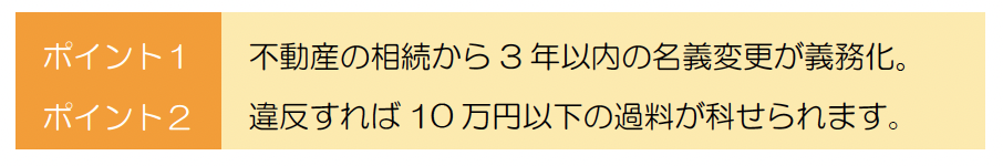 ポイント1
不動産の相続から3年以内の名義変更が義務化
ポイント2
違反すれば10万円以下の過料が科せられます。